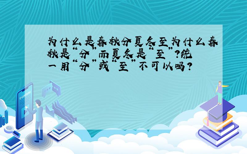 为什么是春秋分夏冬至为什么春秋是“分”而夏冬是“至”?统一用“分”或“至”不可以吗?