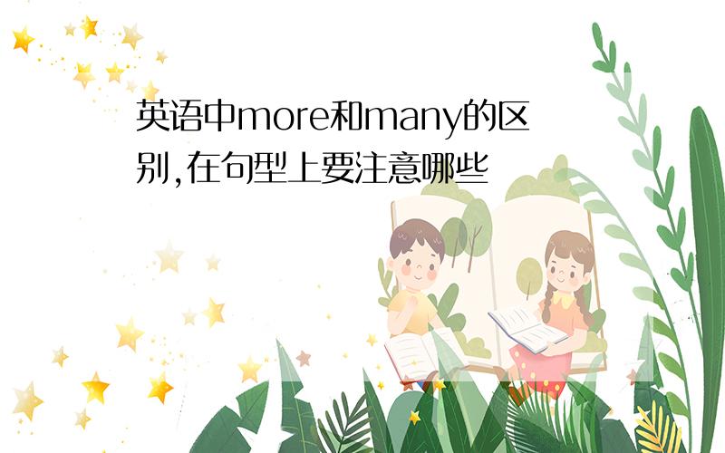 英语中more和many的区别,在句型上要注意哪些