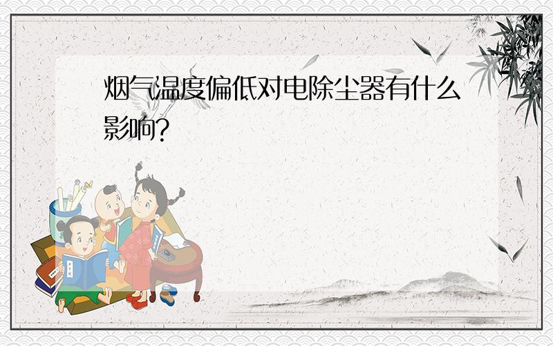 烟气温度偏低对电除尘器有什么影响?