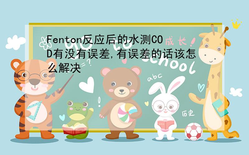 Fenton反应后的水测COD有没有误差,有误差的话该怎么解决