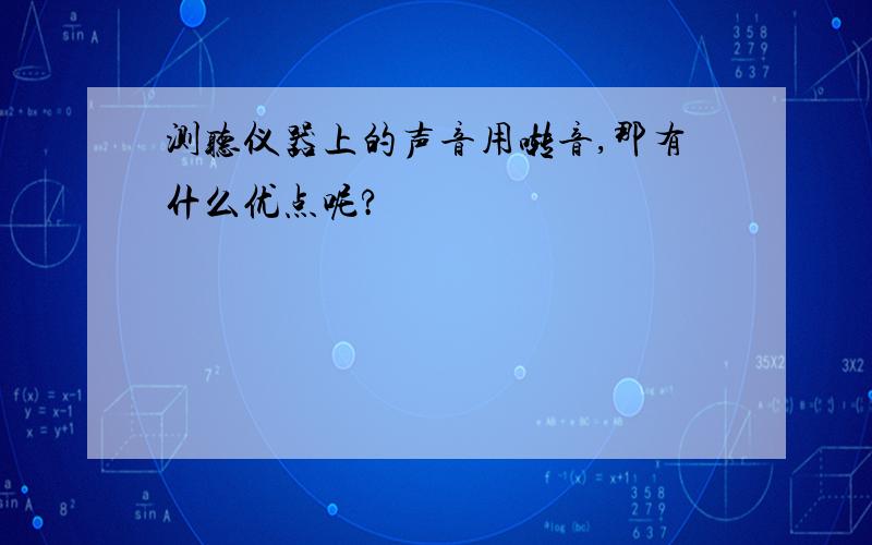 测听仪器上的声音用啭音,那有什么优点呢?