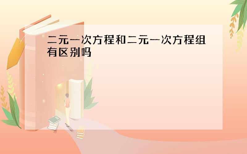 二元一次方程和二元一次方程组有区别吗