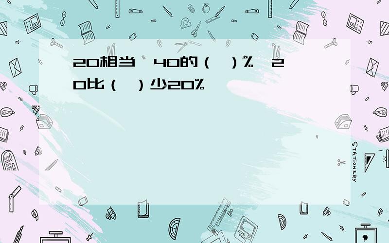 20相当於40的（ ）%,20比（ ）少20%