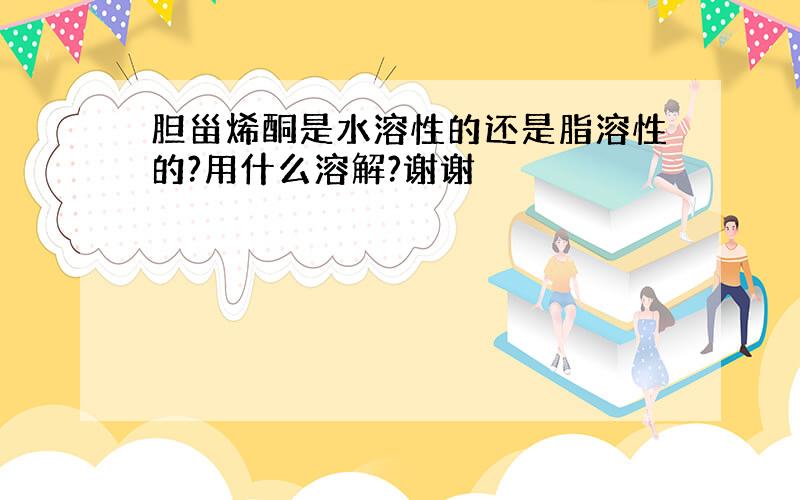 胆甾烯酮是水溶性的还是脂溶性的?用什么溶解?谢谢