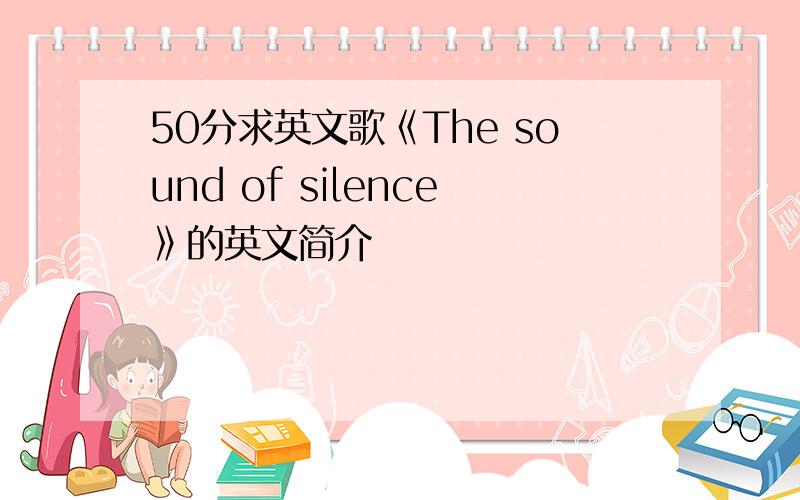 50分求英文歌《The sound of silence》的英文简介