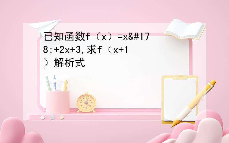 已知函数f（x）=x²+2x+3,求f（x+1）解析式