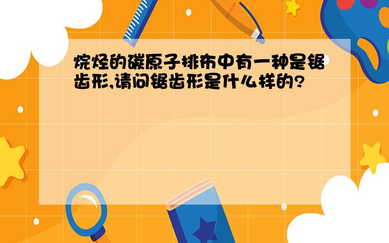 烷烃的碳原子排布中有一种是锯齿形,请问锯齿形是什么样的?