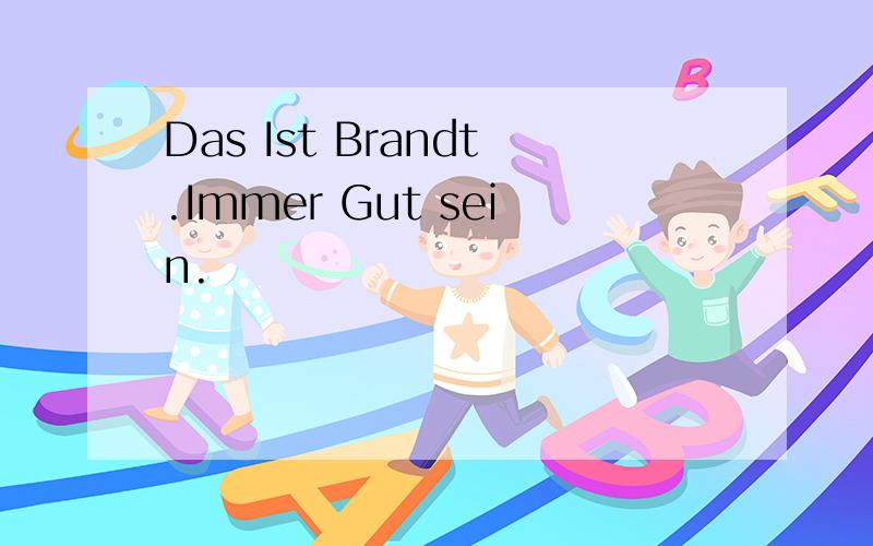 Das Ist Brandt.Immer Gut sein.