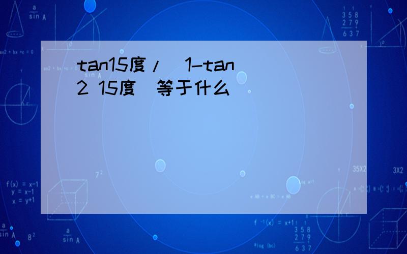 tan15度/(1-tan^2 15度）等于什么