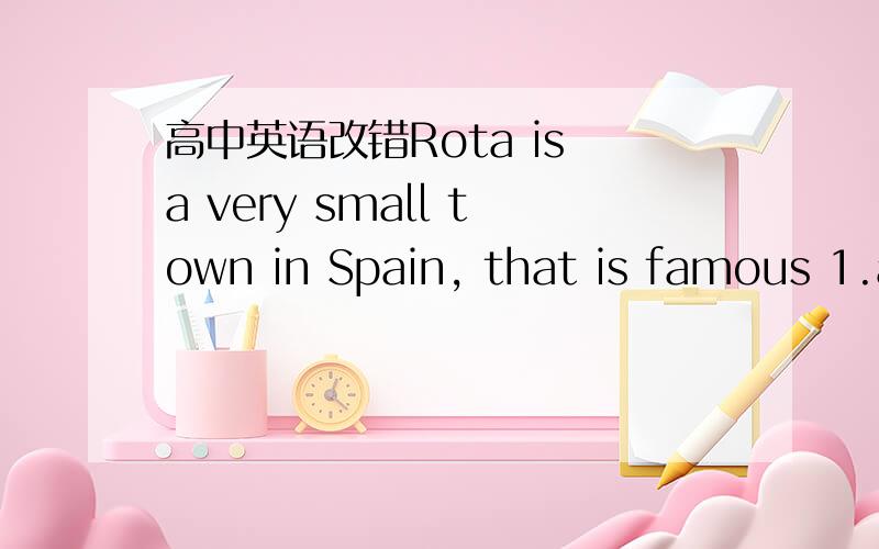 高中英语改错Rota is a very small town in Spain, that is famous 1.a