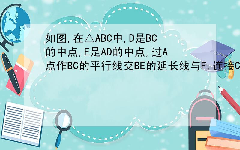 如图,在△ABC中,D是BC的中点,E是AD的中点,过A点作BC的平行线交BE的延长线与F,连接CF.