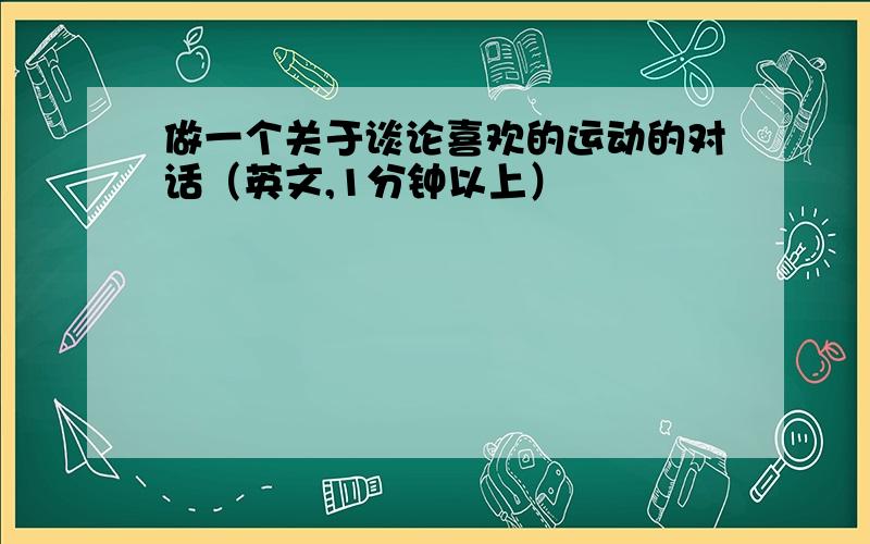 做一个关于谈论喜欢的运动的对话（英文,1分钟以上）