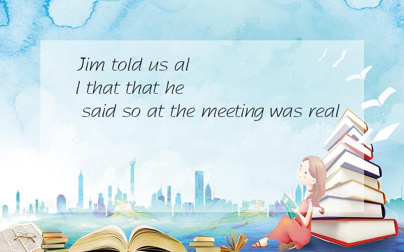 Jim told us all that that he said so at the meeting was real