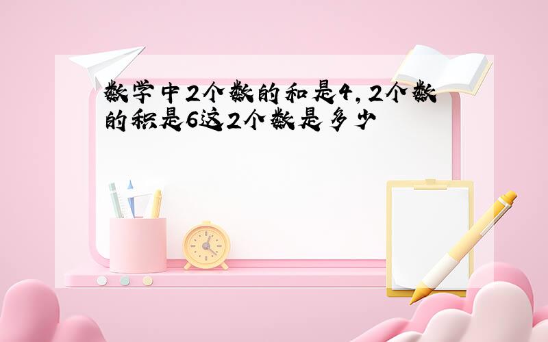 数学中2个数的和是4,2个数的积是6这2个数是多少