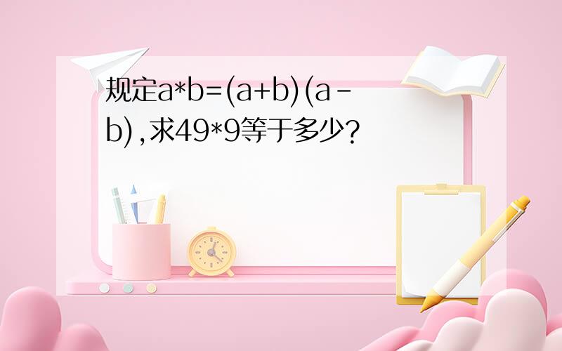 规定a*b=(a+b)(a-b),求49*9等于多少?