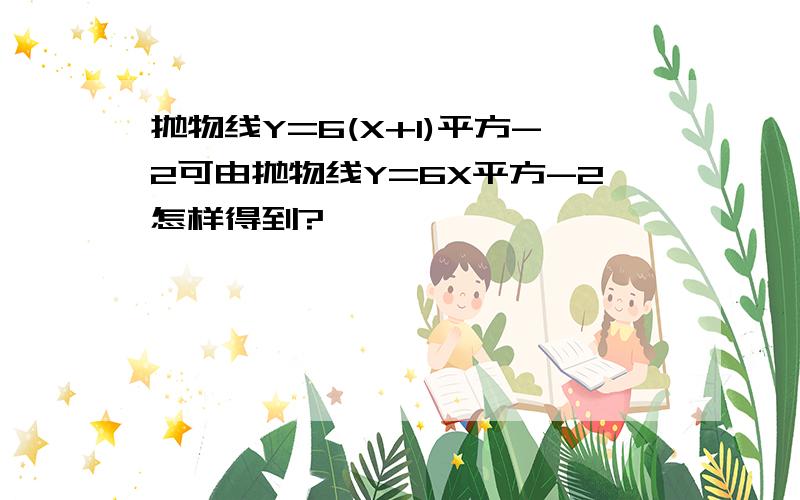 抛物线Y=6(X+1)平方-2可由抛物线Y=6X平方-2怎样得到?