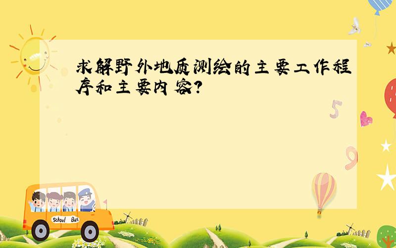 求解野外地质测绘的主要工作程序和主要内容?