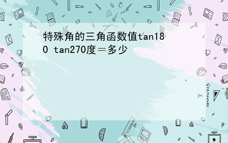 特殊角的三角函数值tan180 tan270度＝多少