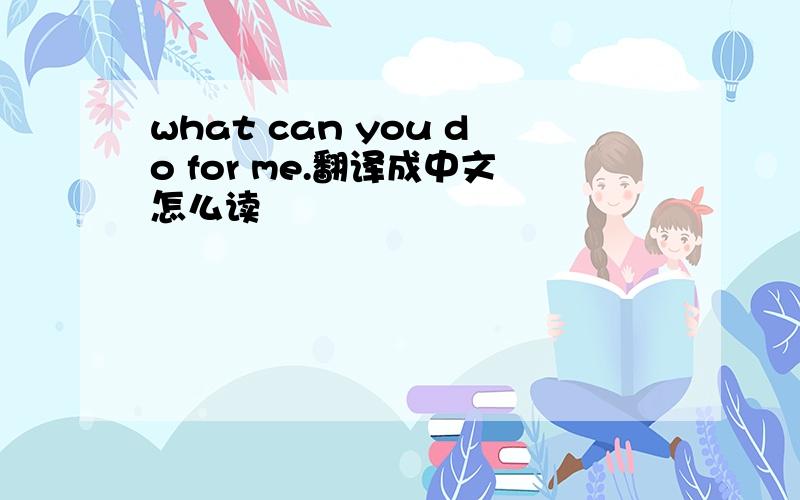 what can you do for me.翻译成中文怎么读