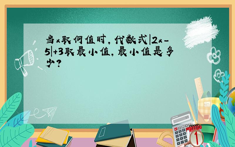 当x取何值时,代数式｜2x-5｜+3取最小值,最小值是多少?