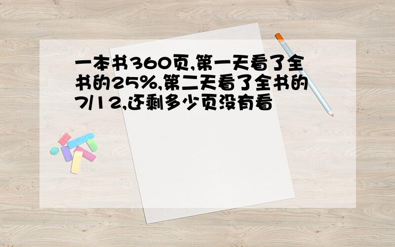 一本书360页,第一天看了全书的25％,第二天看了全书的7/12,还剩多少页没有看