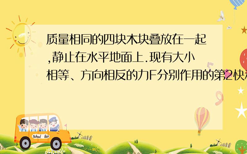 质量相同的四块木块叠放在一起,静止在水平地面上.现有大小相等、方向相反的力F分别作用的第2快和第4块