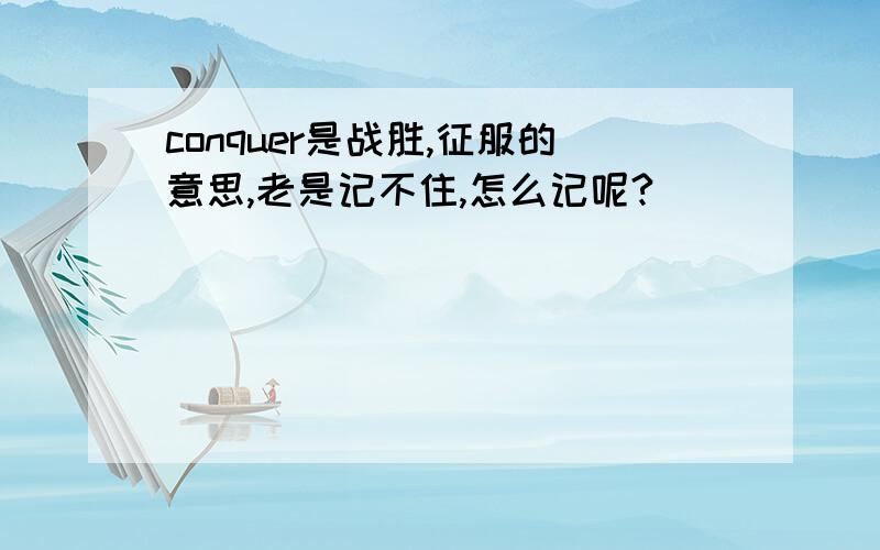 conquer是战胜,征服的意思,老是记不住,怎么记呢?