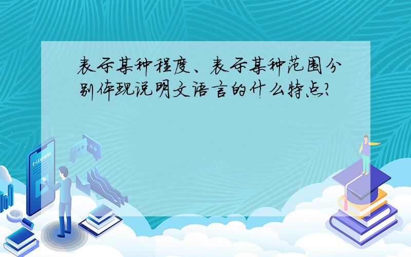 表示某种程度、表示某种范围分别体现说明文语言的什么特点?