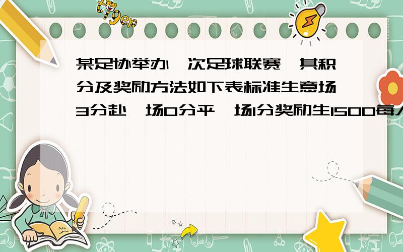 某足协举办一次足球联赛,其积分及奖励方法如下表标准生意场3分赴一场0分平一场1分奖励生1500每人,700每