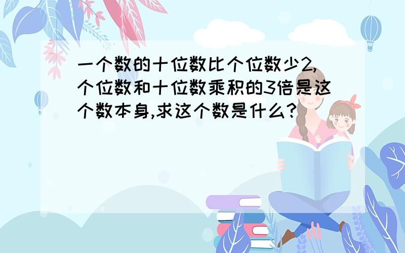 一个数的十位数比个位数少2,个位数和十位数乘积的3倍是这个数本身,求这个数是什么?