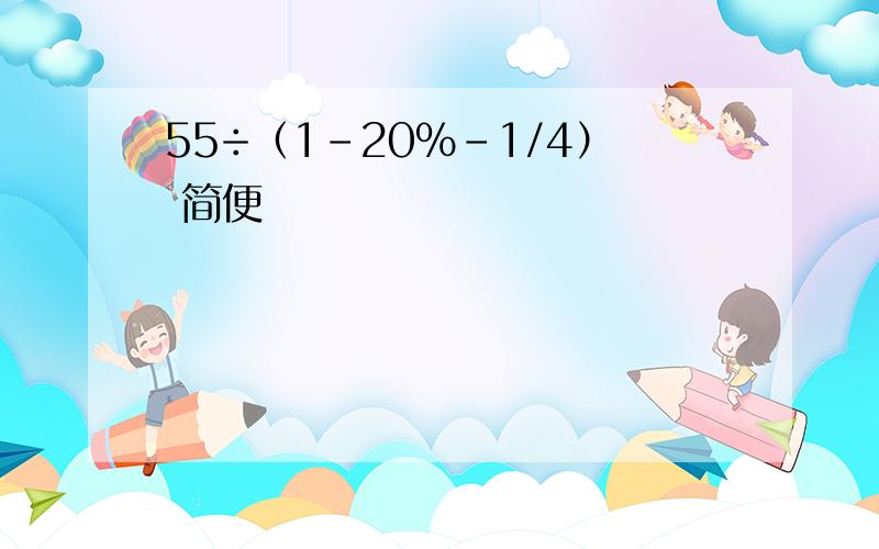 55÷（1-20%-1/4） 简便