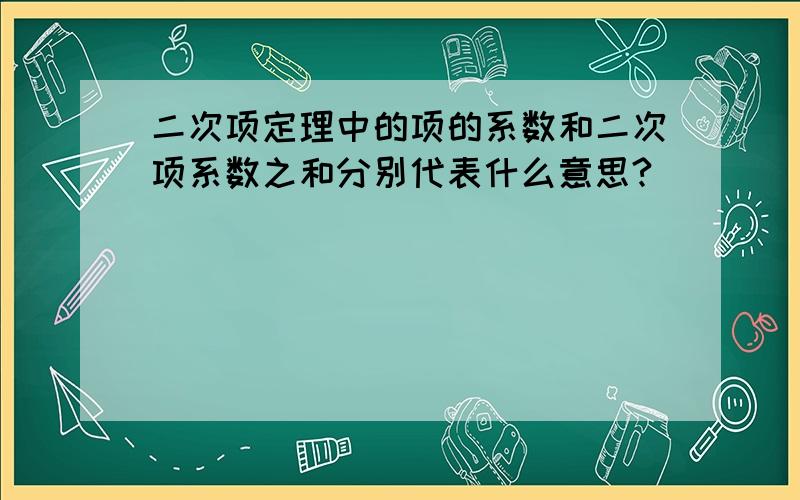 二次项定理中的项的系数和二次项系数之和分别代表什么意思?