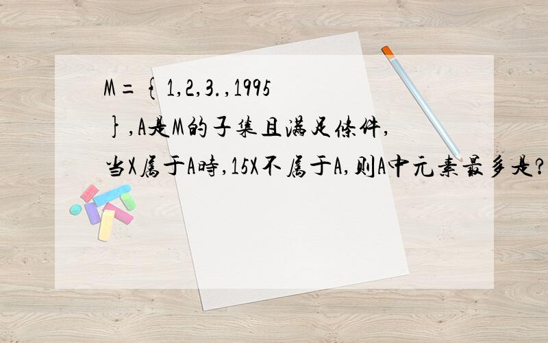 M={1,2,3.,1995},A是M的子集且满足条件,当X属于A时,15X不属于A,则A中元素最多是?