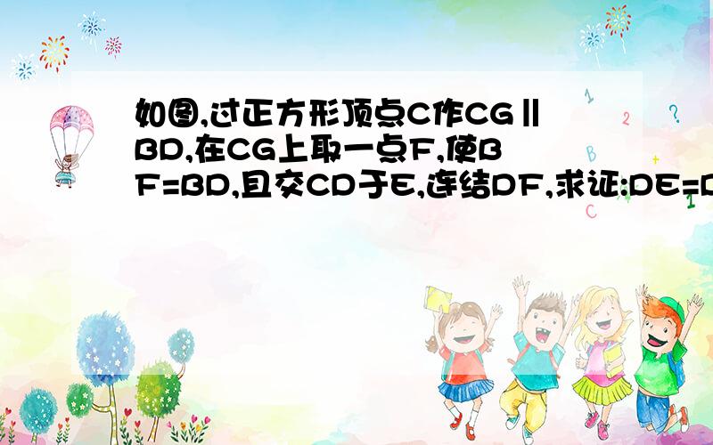 如图,过正方形顶点C作CG‖BD,在CG上取一点F,使BF=BD,且交CD于E,连结DF,求证:DE=DF