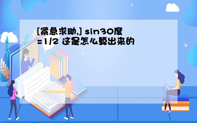 [紧急求助,] sin30度=1/2 这是怎么算出来的