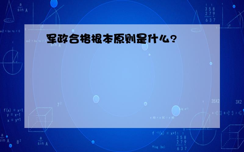 军政合格根本原则是什么?