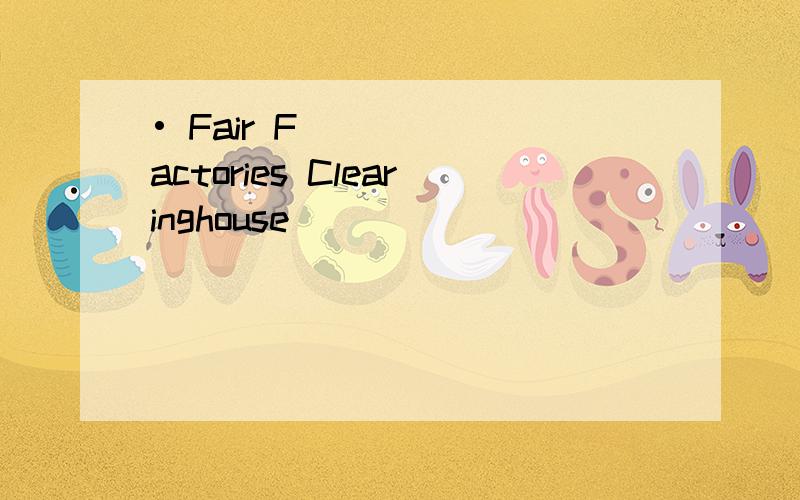 • Fair Factories Clearinghouse(