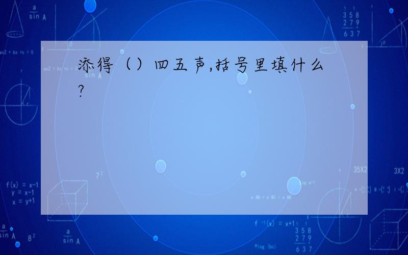 添得（）四五声,括号里填什么?