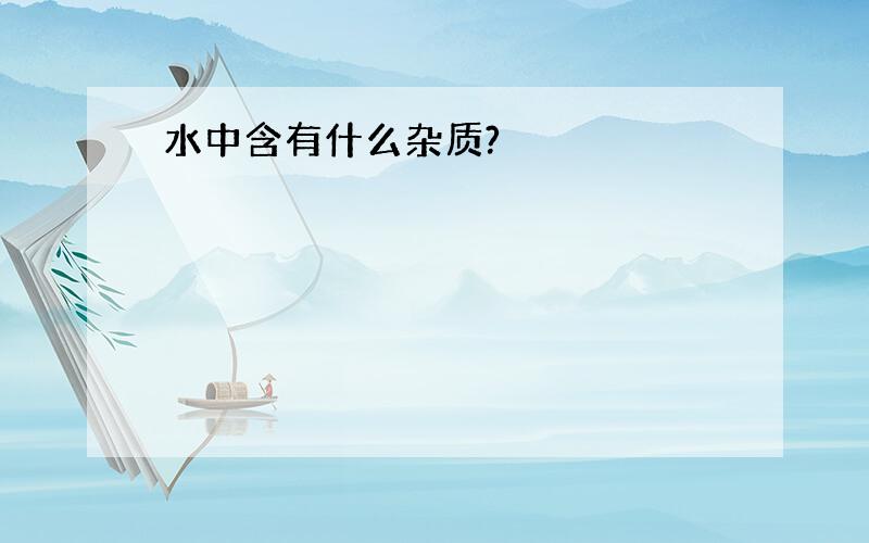 水中含有什么杂质?