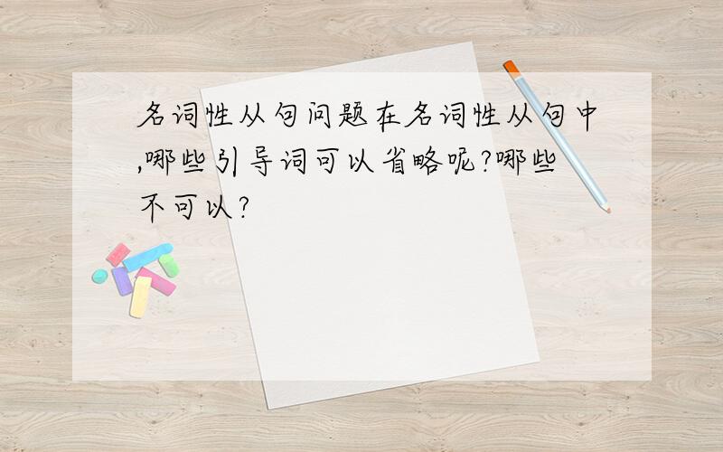 名词性从句问题在名词性从句中,哪些引导词可以省略呢?哪些不可以?