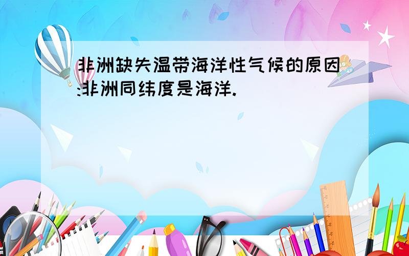 非洲缺失温带海洋性气候的原因:非洲同纬度是海洋.