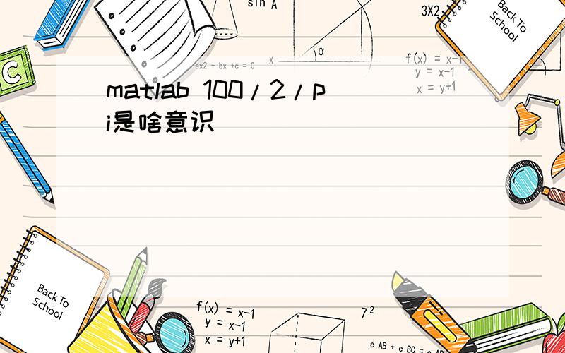 matlab 100/2/pi是啥意识