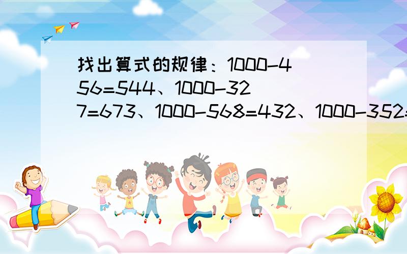 找出算式的规律：1000-456=544、1000-327=673、1000-568=432、1000-352=648.