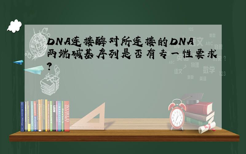 DNA连接酶对所连接的DNA两端碱基序列是否有专一性要求?