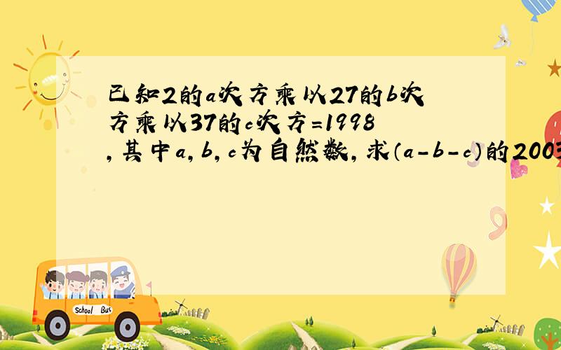 已知2的a次方乘以27的b次方乘以37的c次方＝1998,其中a,b,c为自然数,求（a-b-c）的2003次方的值．