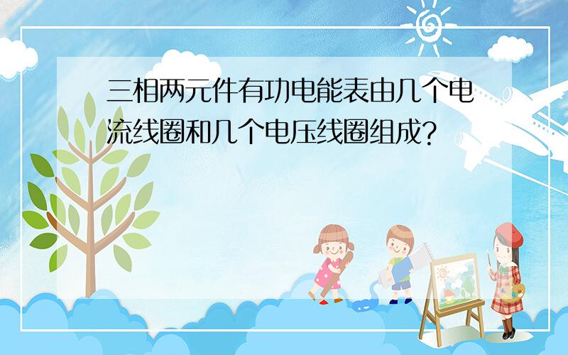 三相两元件有功电能表由几个电流线圈和几个电压线圈组成?