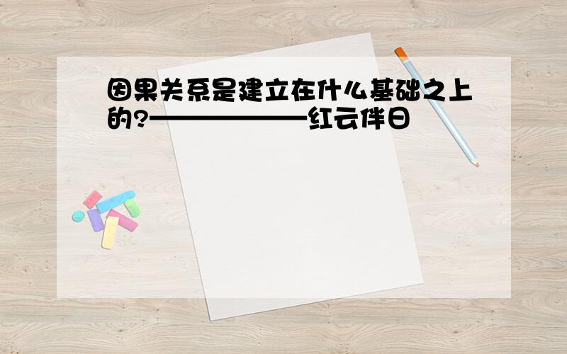 因果关系是建立在什么基础之上的?——————红云伴日