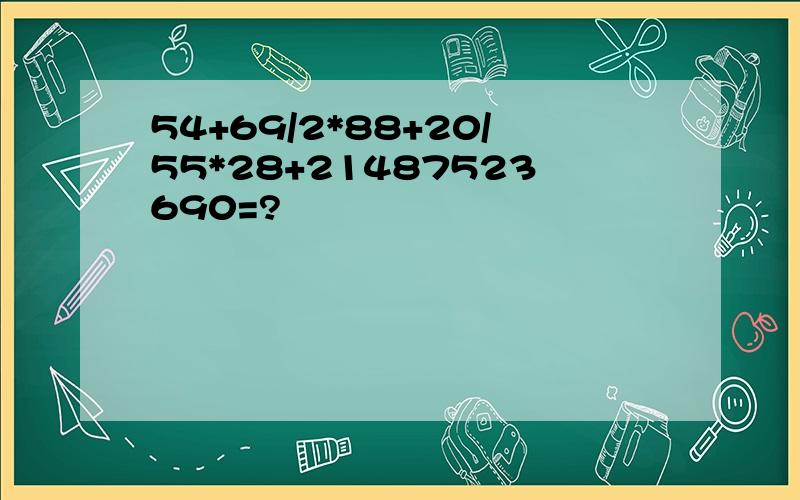 54+69/2*88+20/55*28+21487523690=?