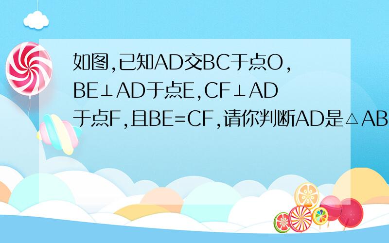 如图,已知AD交BC于点O,BE⊥AD于点E,CF⊥AD于点F,且BE=CF,请你判断AD是△ABC的中线吗?并说明你判