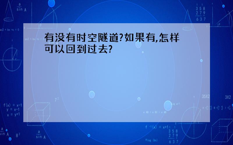 有没有时空隧道?如果有,怎样可以回到过去?